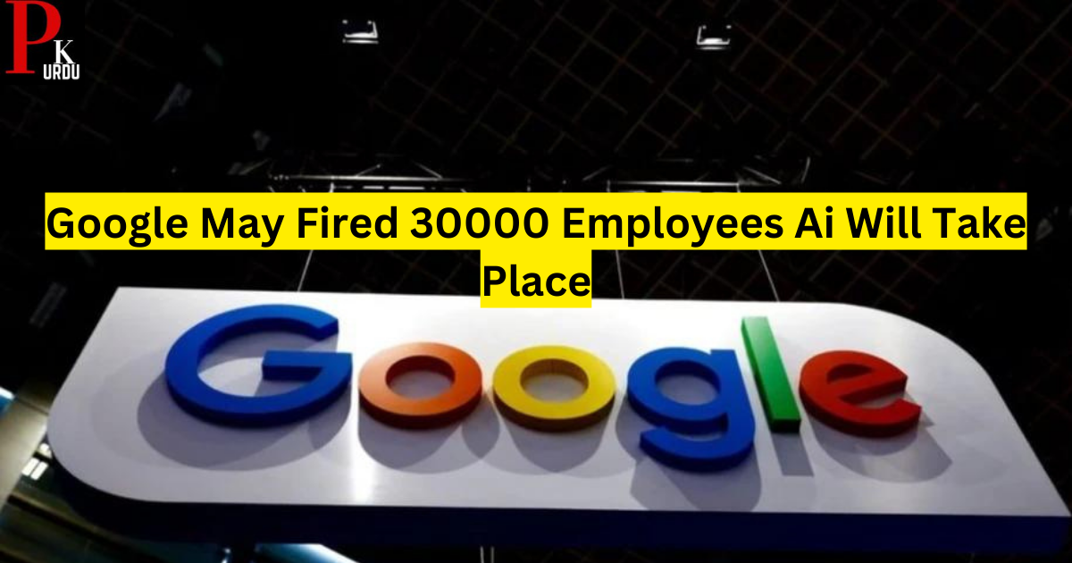 Google May Fired 30000 Employees Ai Will Take Place