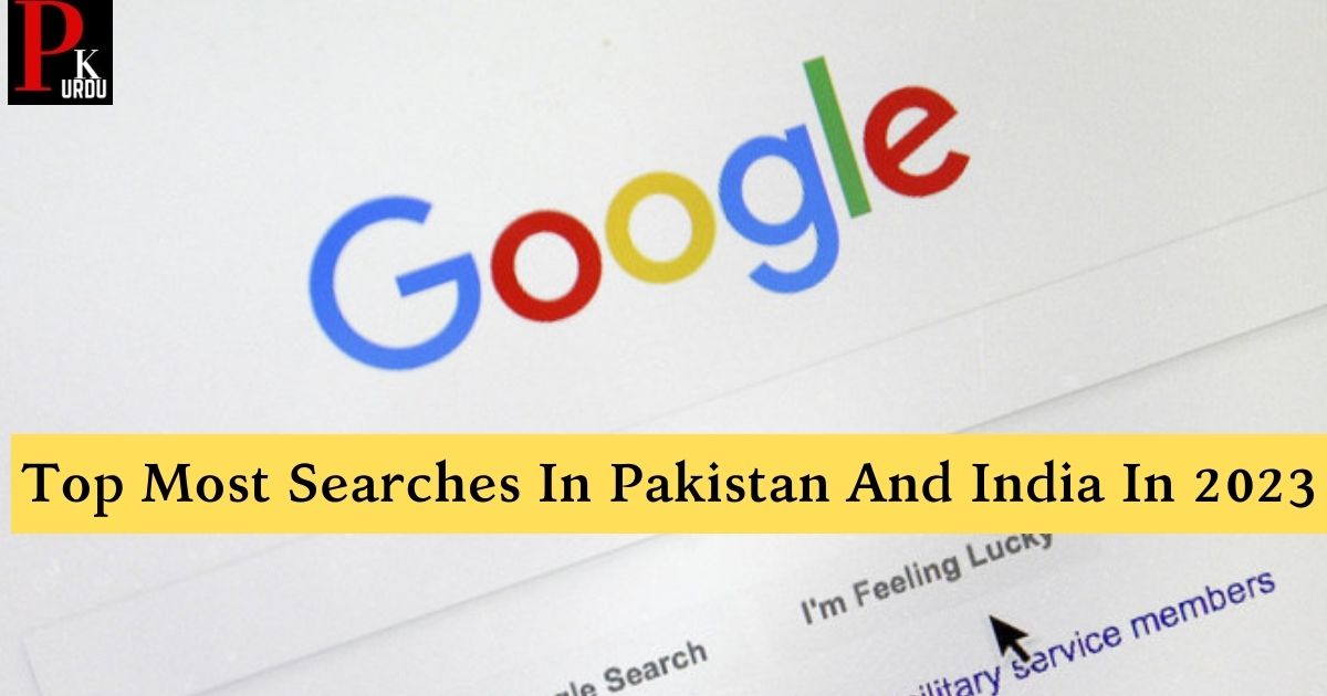 Top Most Searches In Pakistan And India In 2023